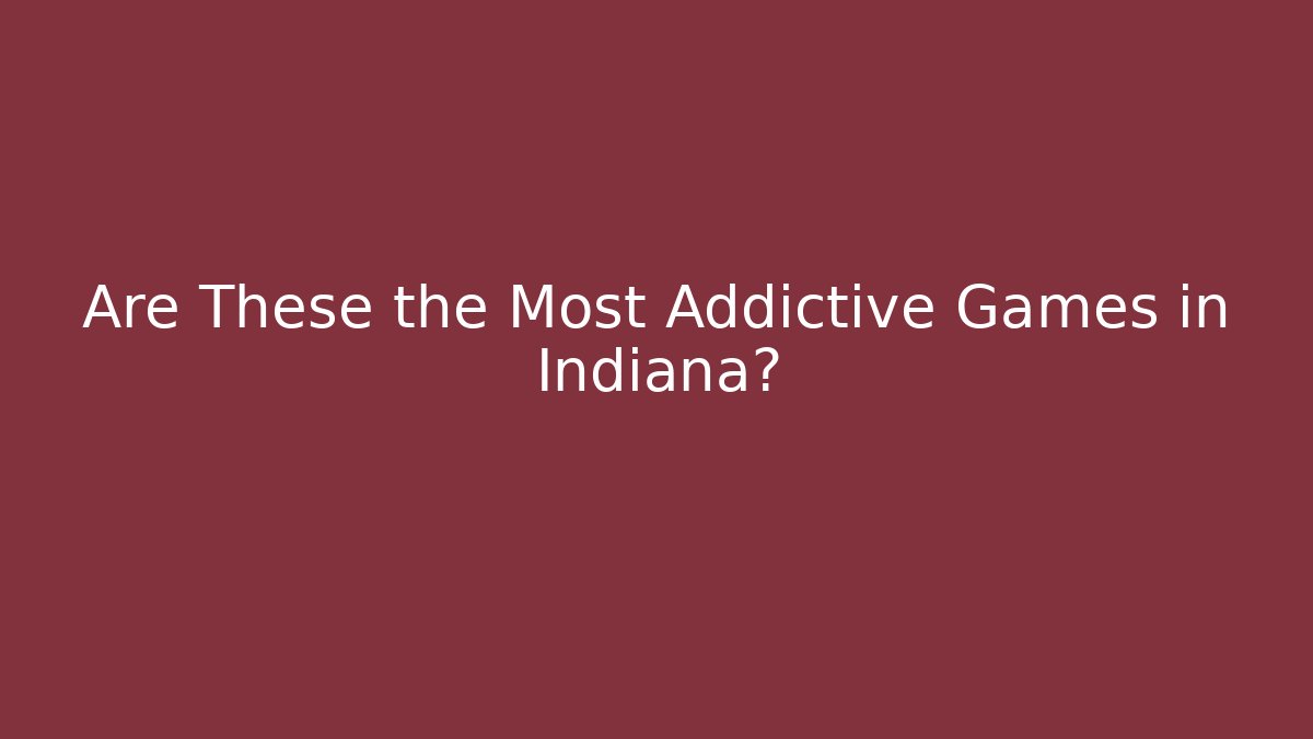 Are These the Most Addictive Games in Indiana?