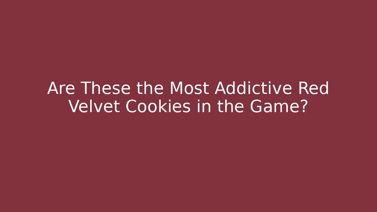 Are These the Most Addictive Red Velvet Cookies in the Game?
