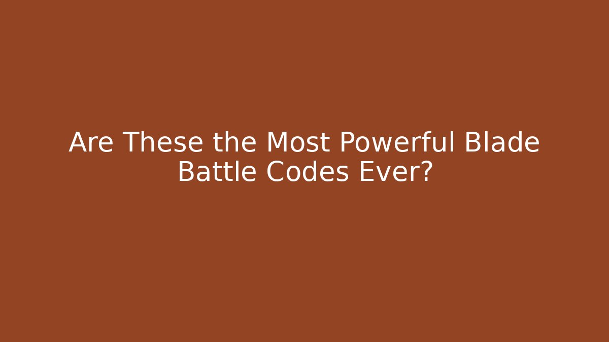Are These the Most Powerful Blade Battle Codes Ever?