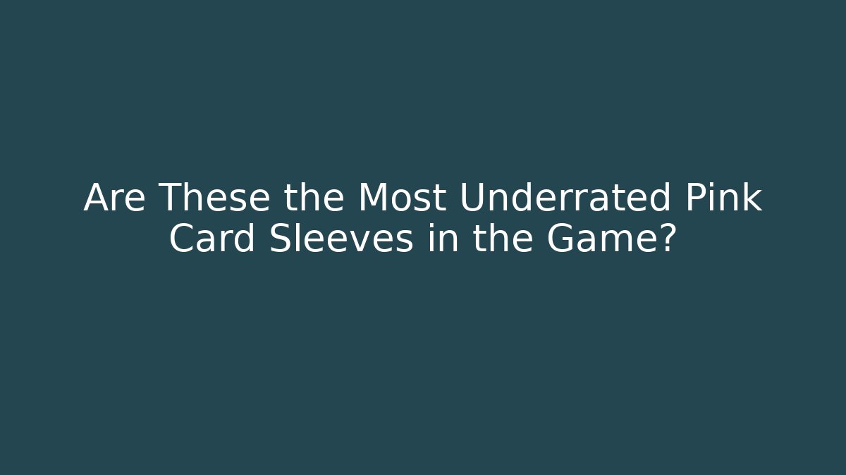 Are These the Most Underrated Pink Card Sleeves in the Game?