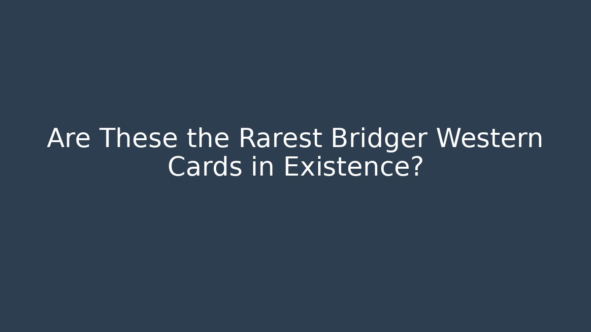 Are These the Rarest Bridger Western Cards in Existence?