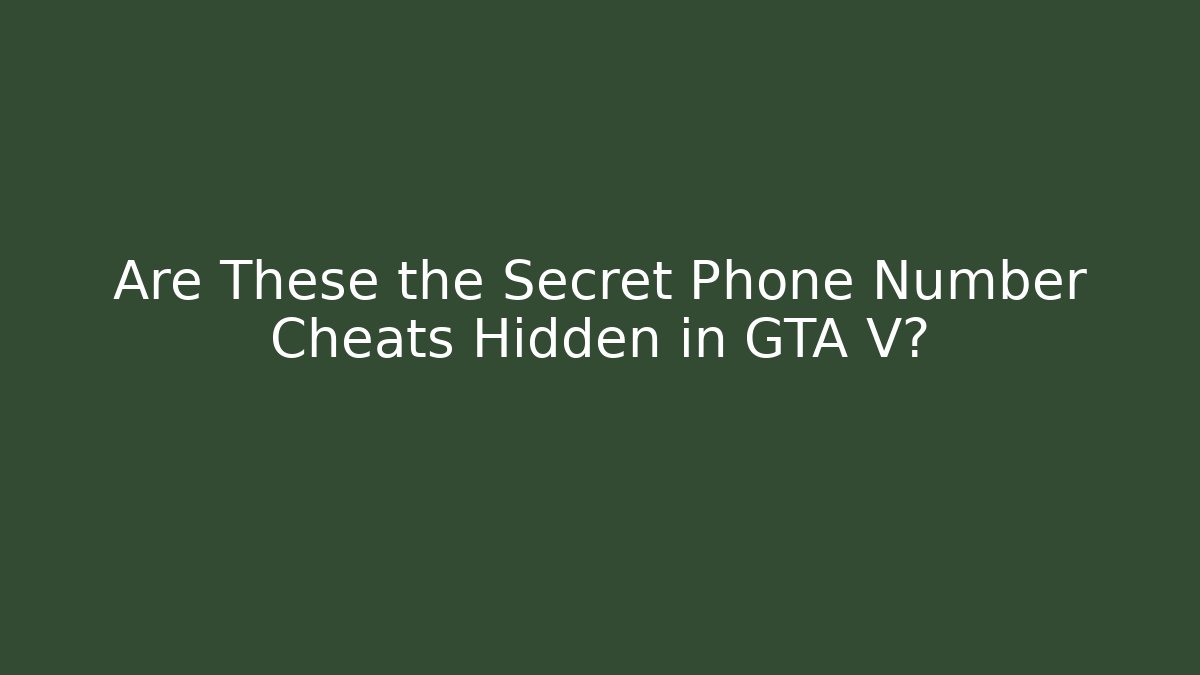 Are These the Secret Phone Number Cheats Hidden in GTA V?