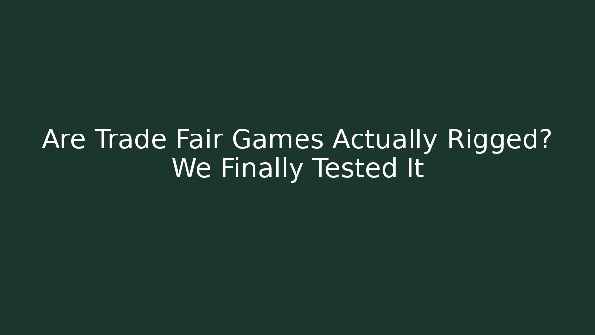 Are Trade Fair Games Actually Rigged? We Finally Tested It