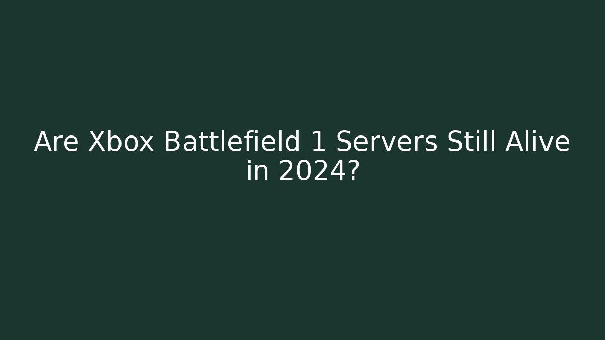 Are Xbox Battlefield 1 Servers Still Alive in 2024? - The Family Holidays