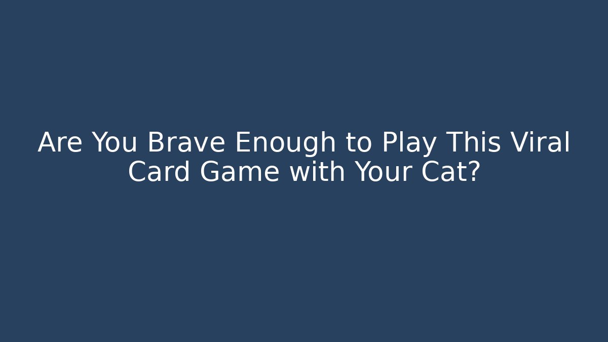 Are You Brave Enough to Play This Viral Card Game with Your Cat?