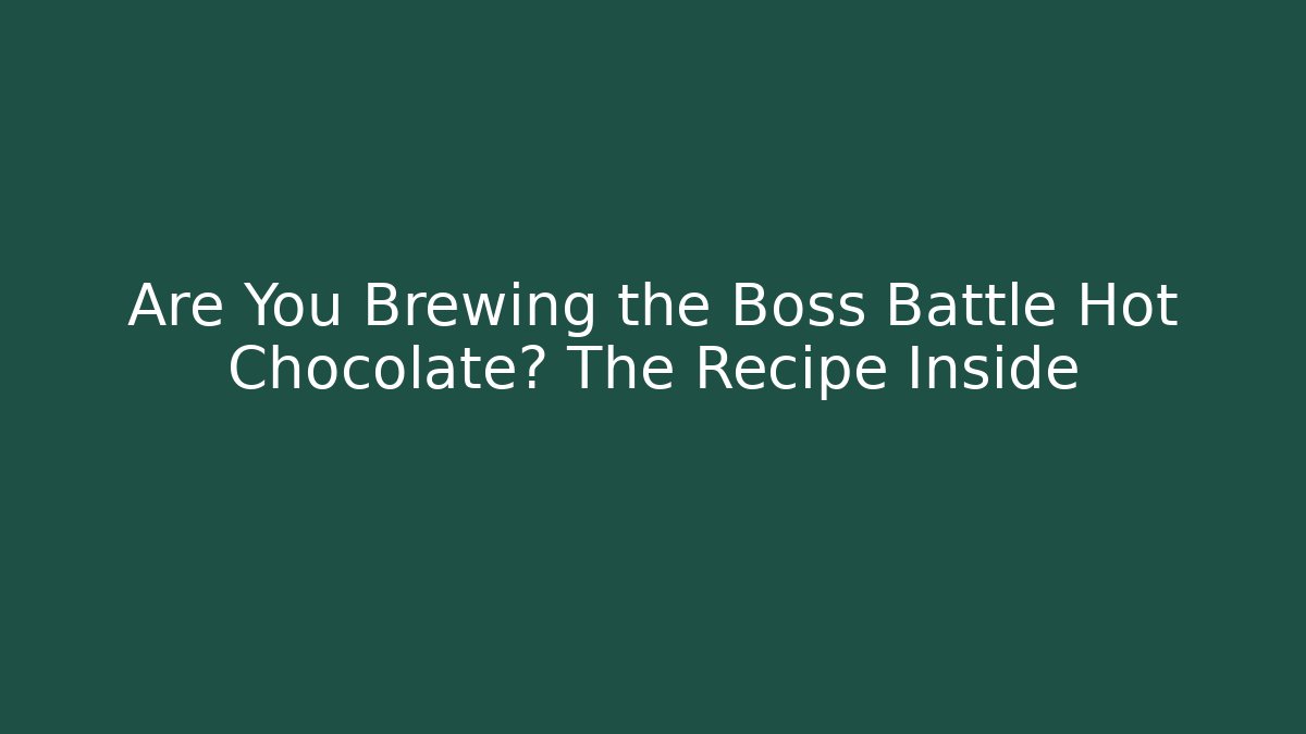 Are You Brewing the Boss Battle Hot Chocolate? The Recipe Inside