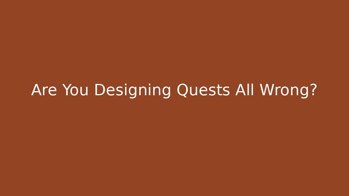 Are You Designing Quests All Wrong?