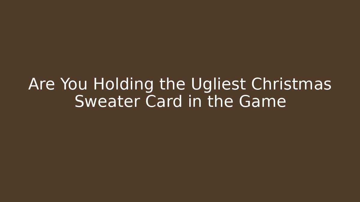 Are You Holding the Ugliest Christmas Sweater Card in the Game