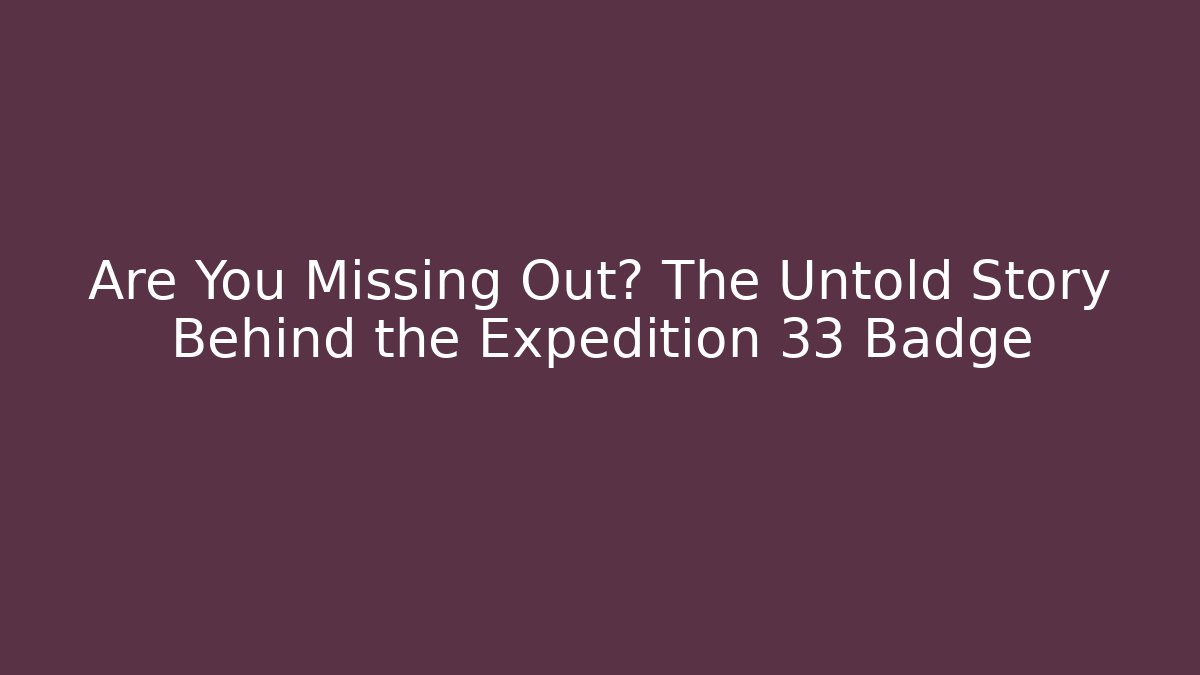 Are You Missing Out? The Untold Story Behind the Expedition 33 Badge