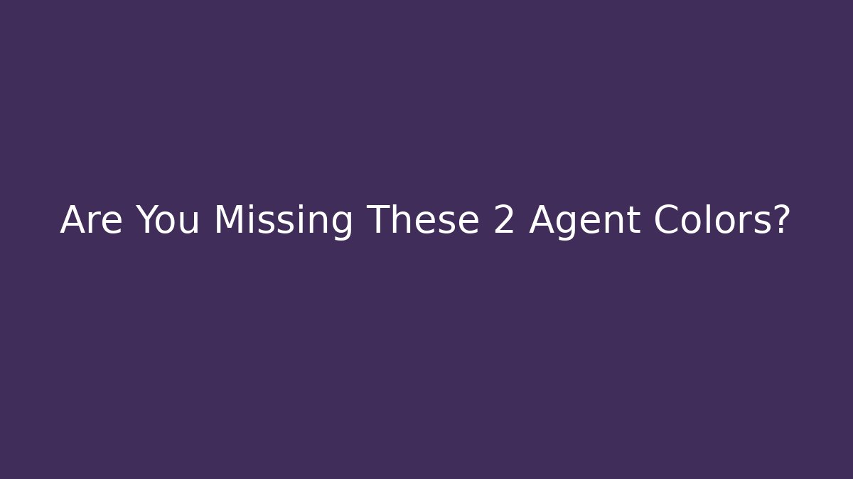 Are You Missing These 2 Agent Colors? - The Family Holidays