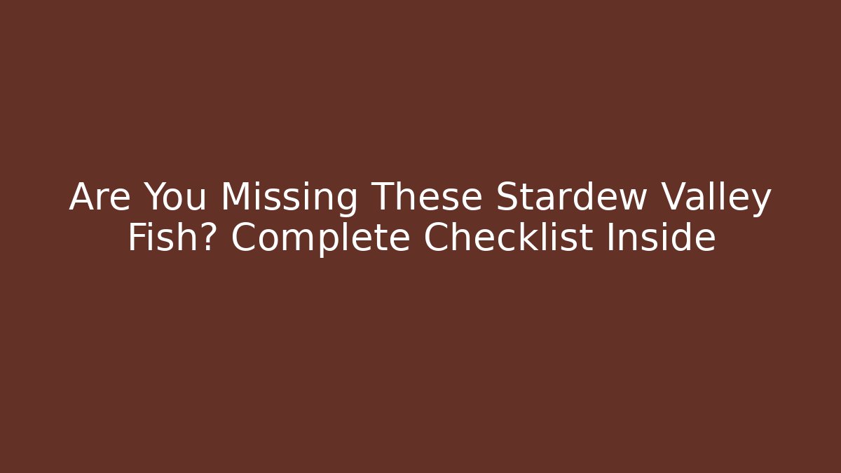 Are You Missing These Stardew Valley Fish? Complete Checklist Inside