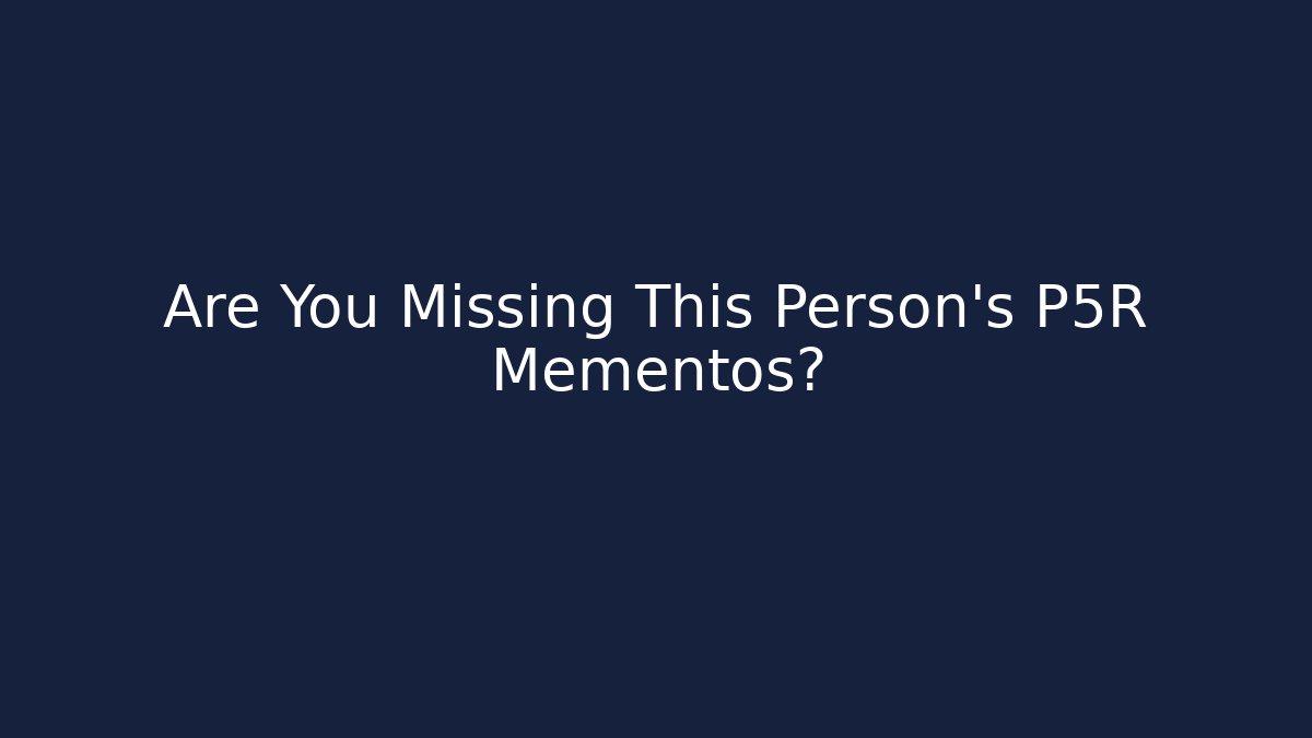Are You Missing This Person's P5R Mementos?