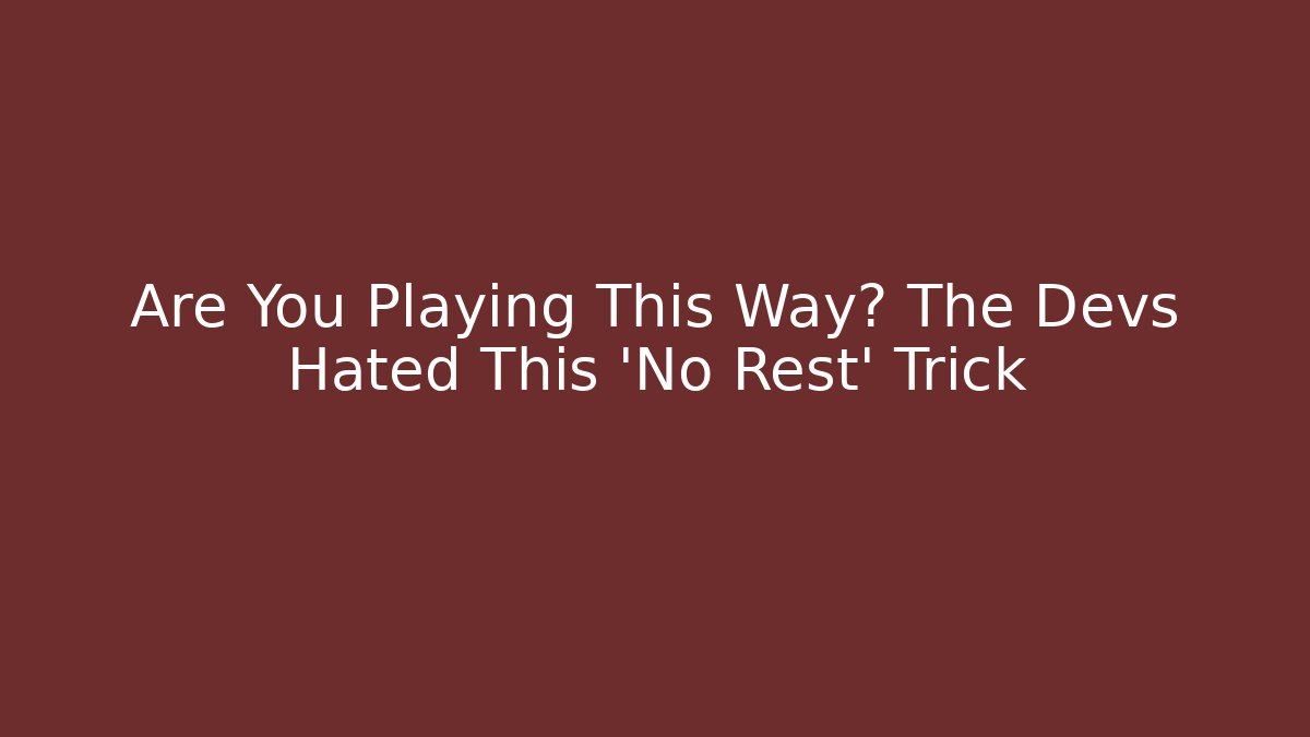 Are You Playing This Way? The Devs Hated This 'No Rest' Trick