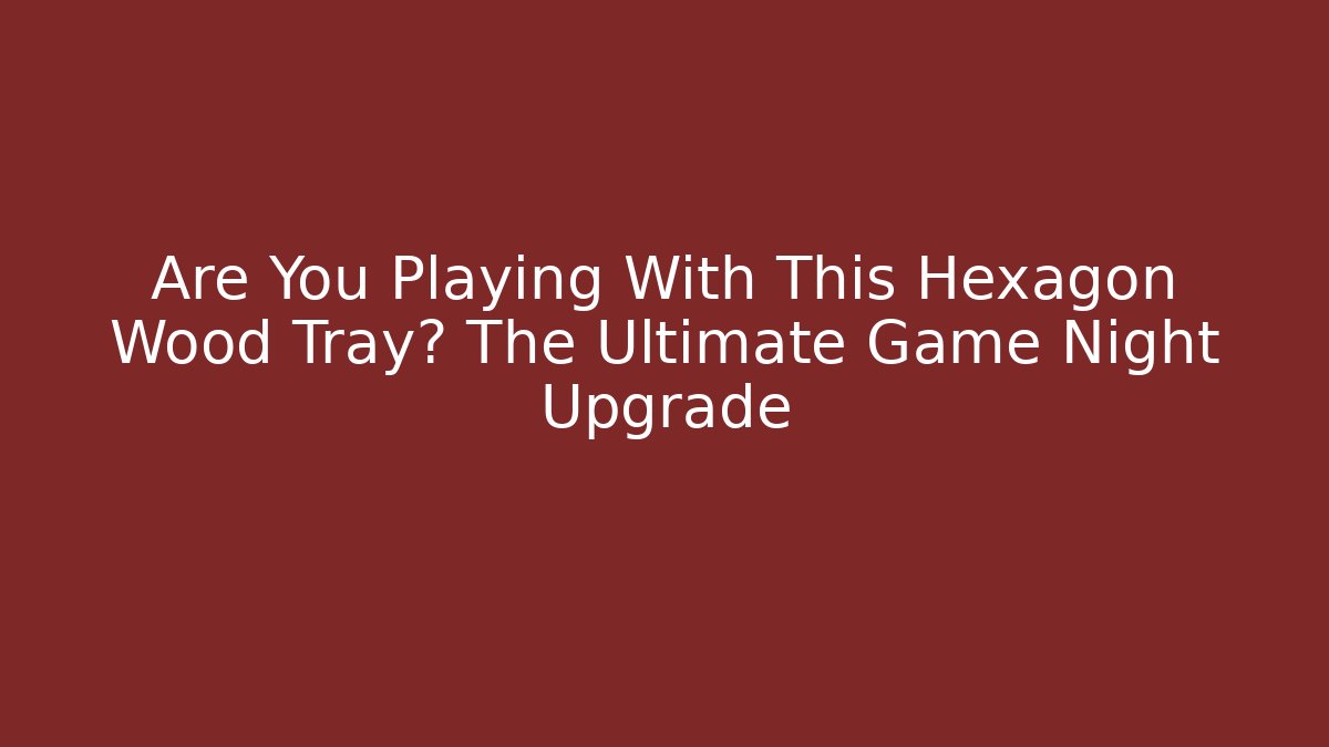 Are You Playing With This Hexagon Wood Tray? The Ultimate Game Night Upgrade