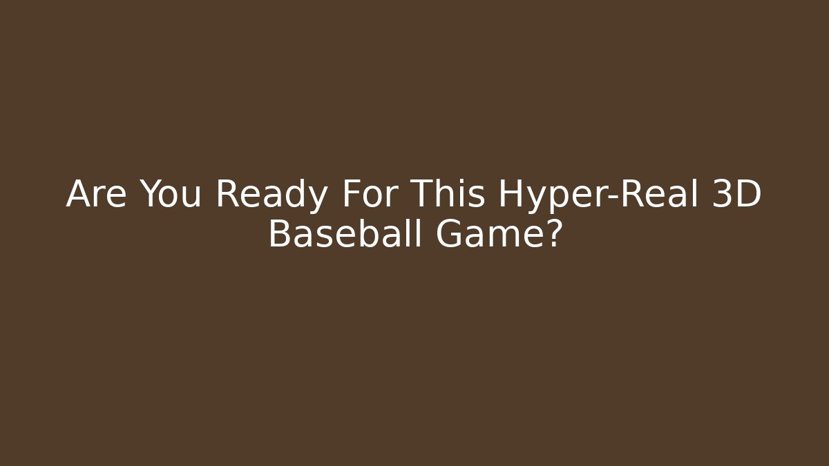 Are You Ready For This Hyper-Real 3D Baseball Game? - The Family Holidays