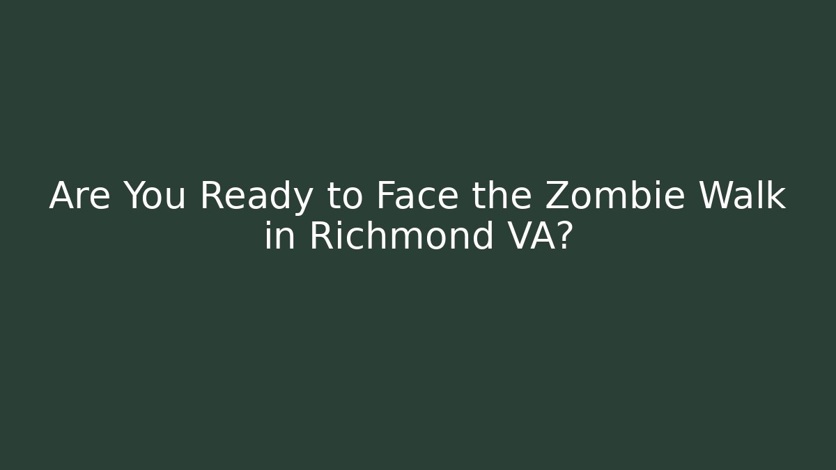 Are You Ready to Face the Zombie Walk in Richmond VA?