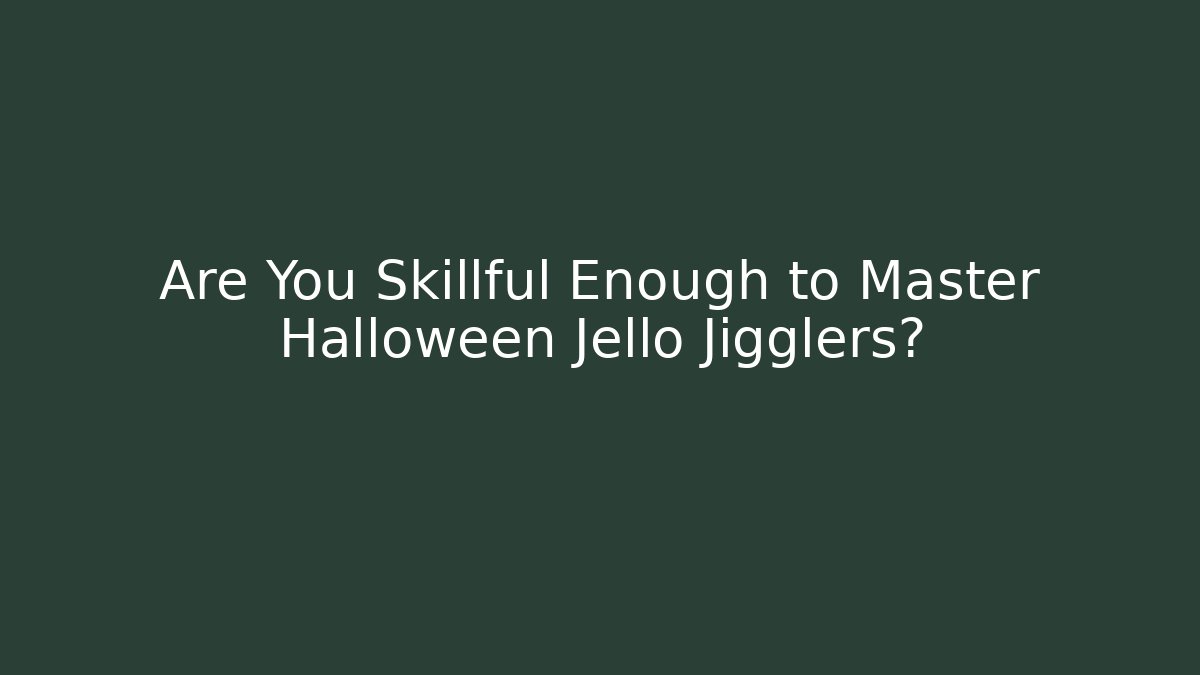 Are You Skillful Enough to Master Halloween Jello Jigglers?