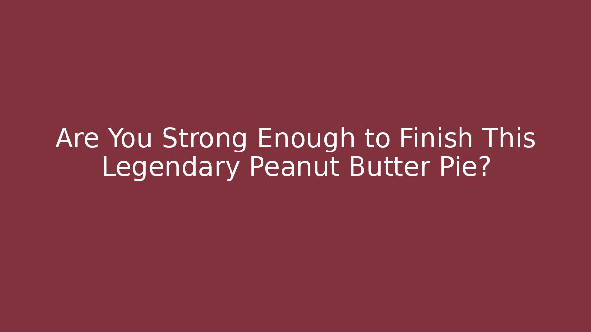 Are You Strong Enough to Finish This Legendary Peanut Butter Pie?