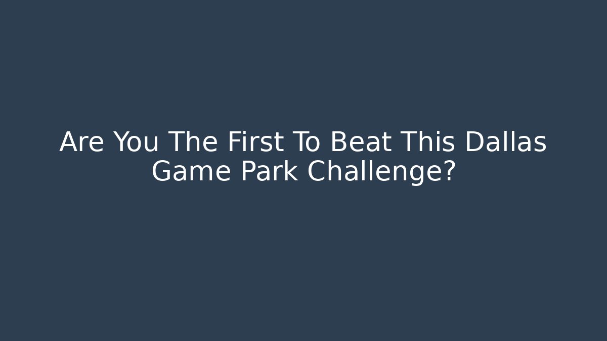 Are You The First To Beat This Dallas Game Park Challenge?