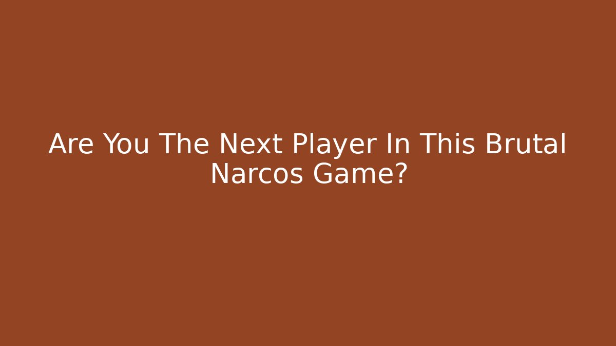 Are You The Next Player In This Brutal Narcos Game?