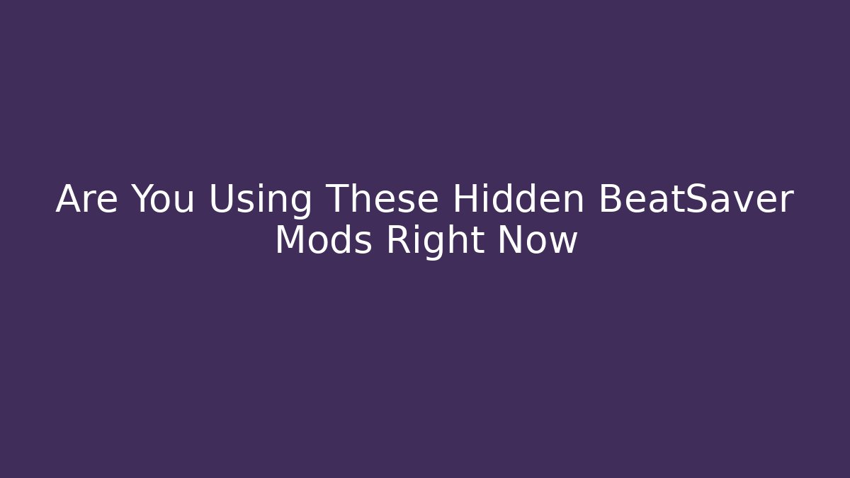 Are You Using These Hidden BeatSaver Mods Right Now