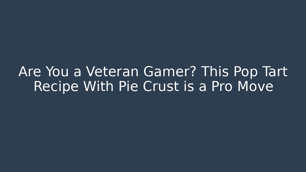 Are You a Veteran Gamer? This Pop Tart Recipe With Pie Crust is a Pro Move