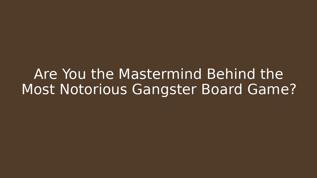 Are You the Mastermind Behind the Most Notorious Gangster Board Game?