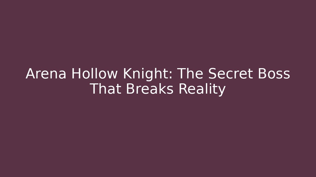 Arena Hollow Knight: The Secret Boss That Breaks Reality