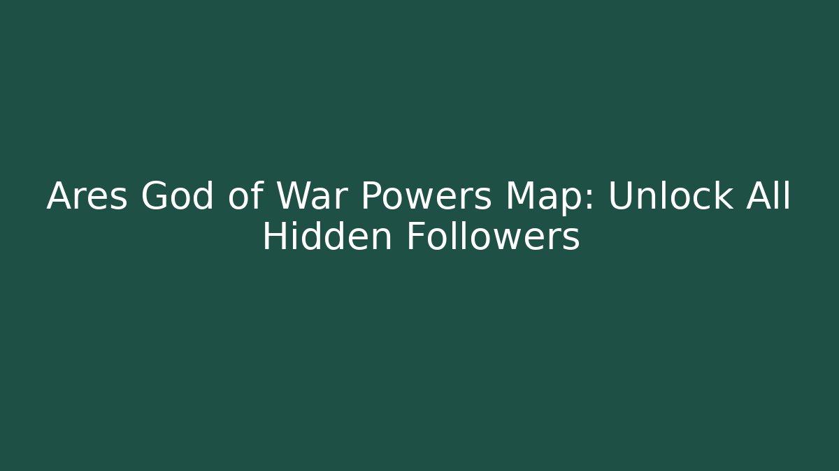 Ares God of War Powers Map: Unlock All Hidden Followers
