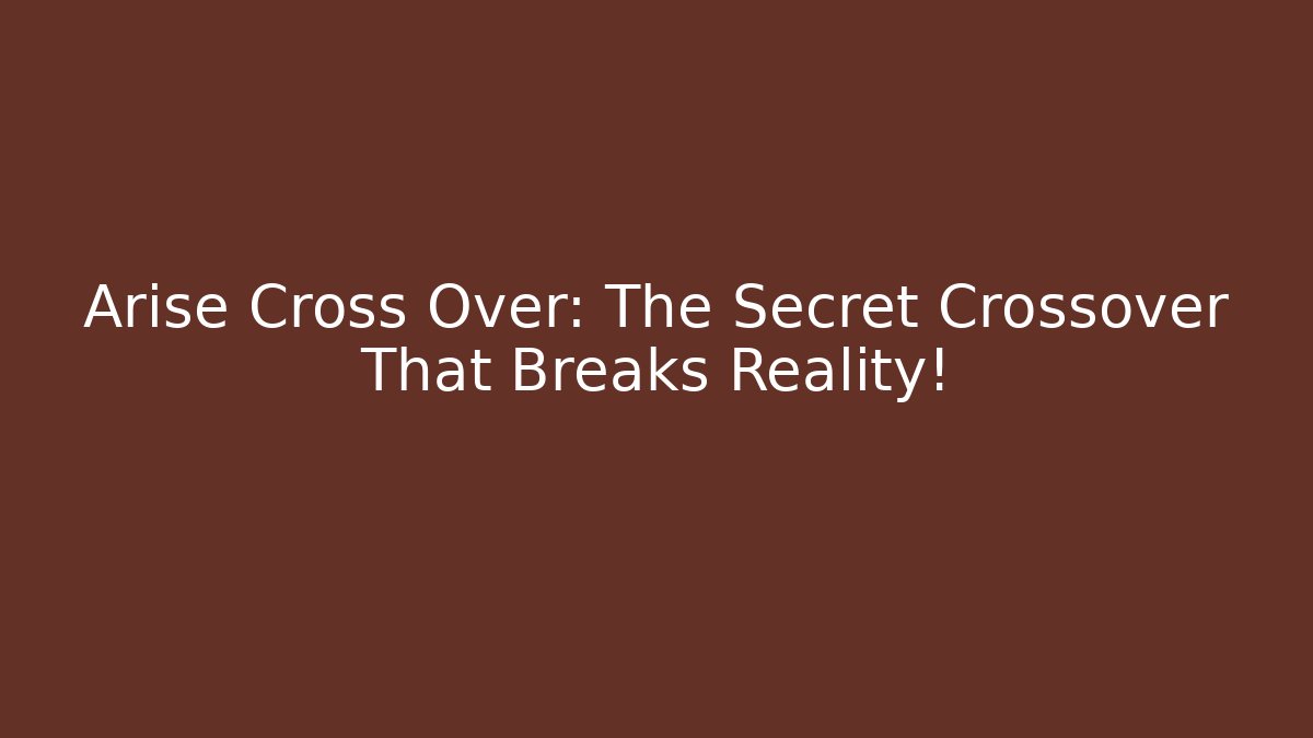 Arise Cross Over: The Secret Crossover That Breaks Reality! - The Family Holidays