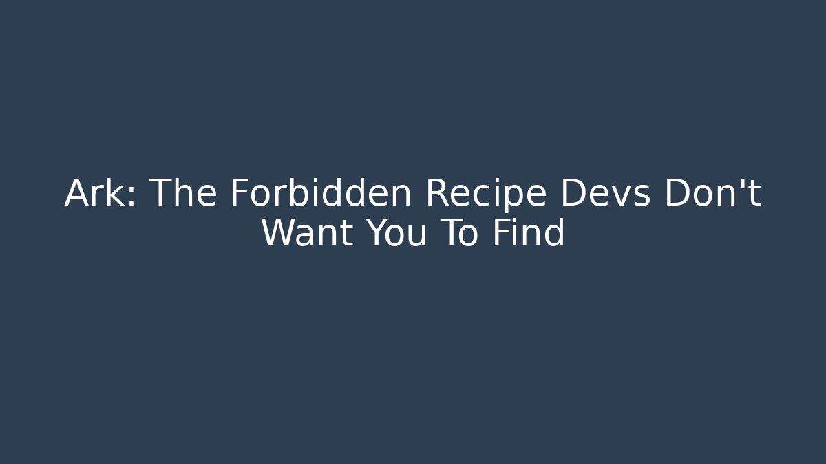 Ark: The Forbidden Recipe Devs Don't Want You To Find - The Family Holidays