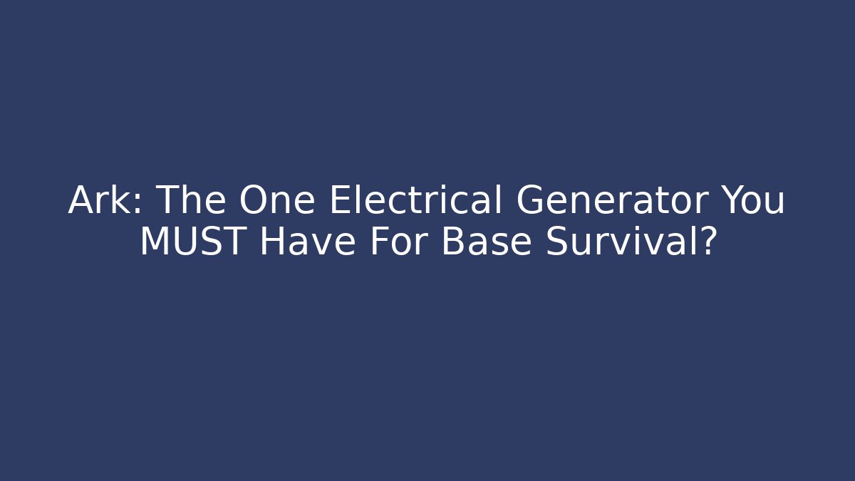 Ark: The One Electrical Generator You MUST Have For Base Survival?