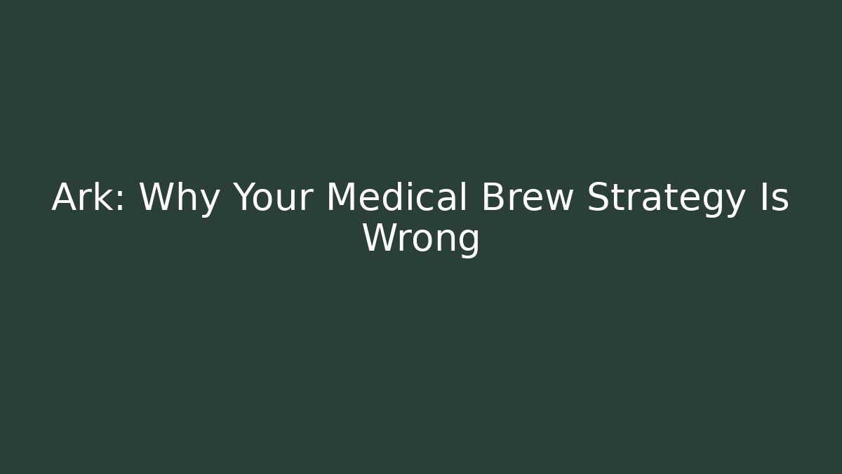 Ark: Why Your Medical Brew Strategy Is Wrong - The Family Holidays