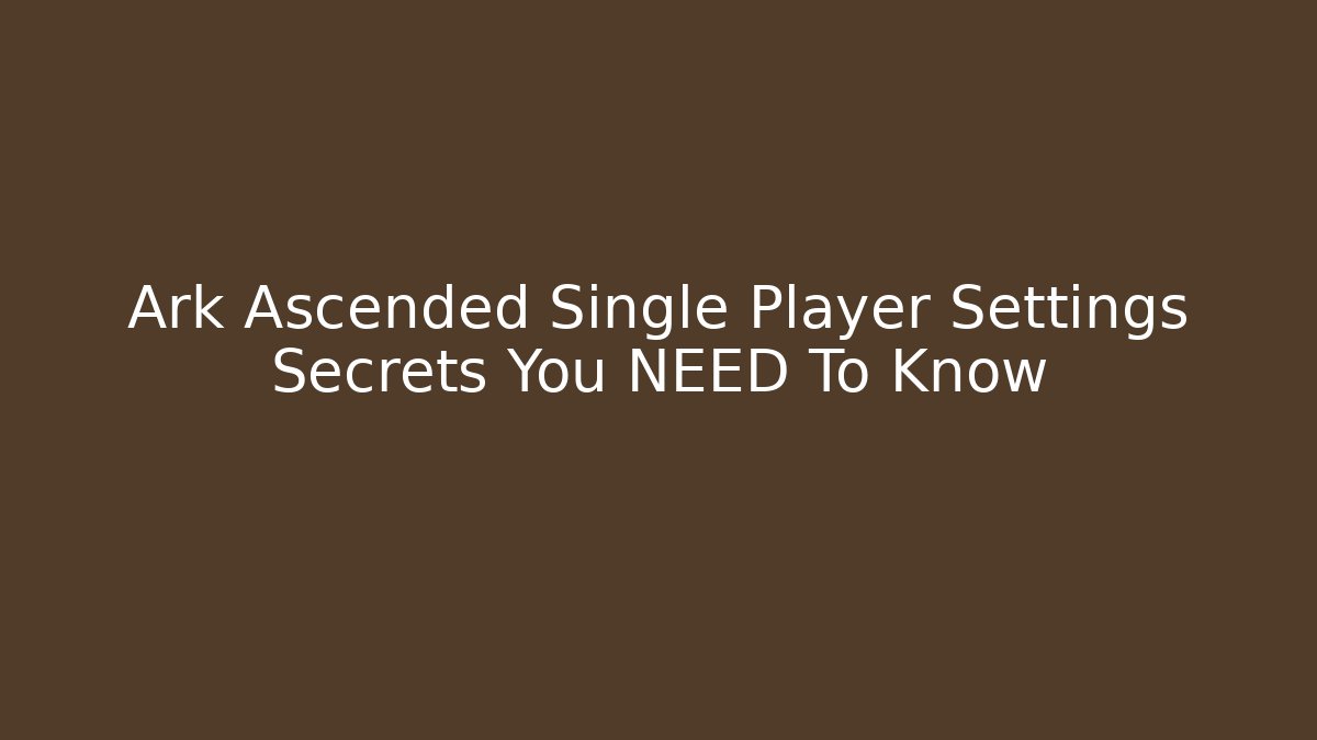 Ark Ascended Single Player Settings Secrets You NEED To Know