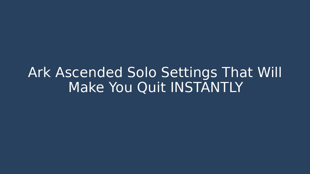 Ark Ascended Solo Settings That Will Make You Quit INSTANTLY - The Family Holidays