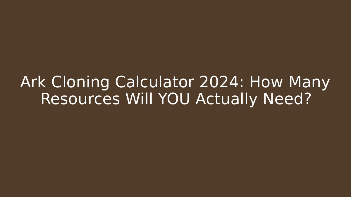 Ark Cloning Calculator 2024: How Many Resources Will YOU Actually Need?