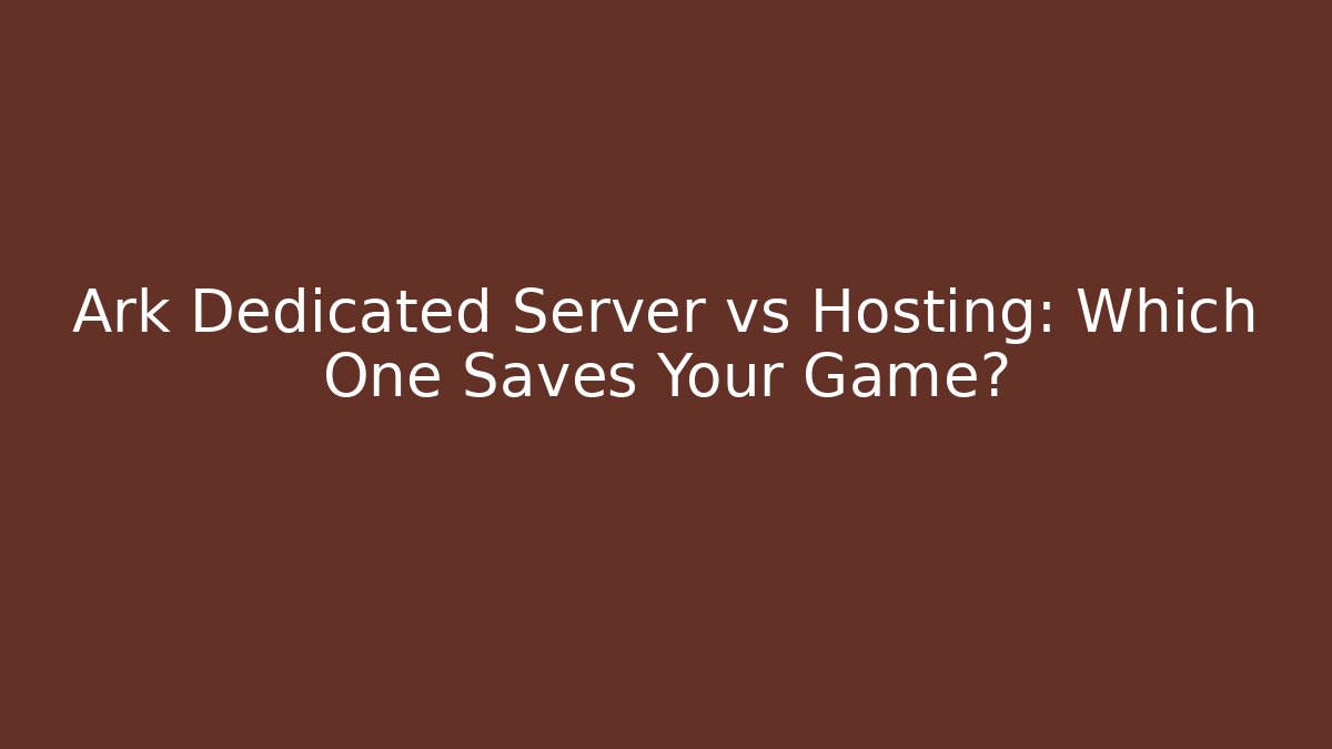 Ark Dedicated Server vs Hosting: Which One Saves Your Game? - The Family Holidays