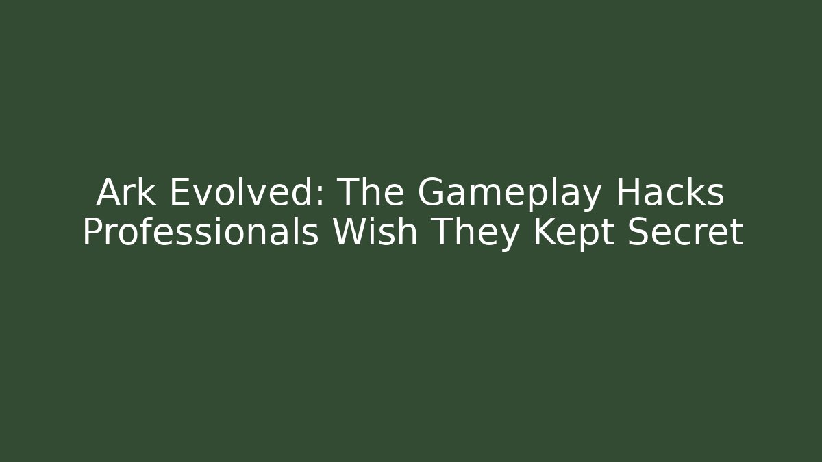 Ark Evolved: The Gameplay Hacks Professionals Wish They Kept Secret