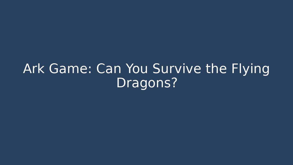 Ark Game: Can You Survive the Flying Dragons? - The Family Holidays