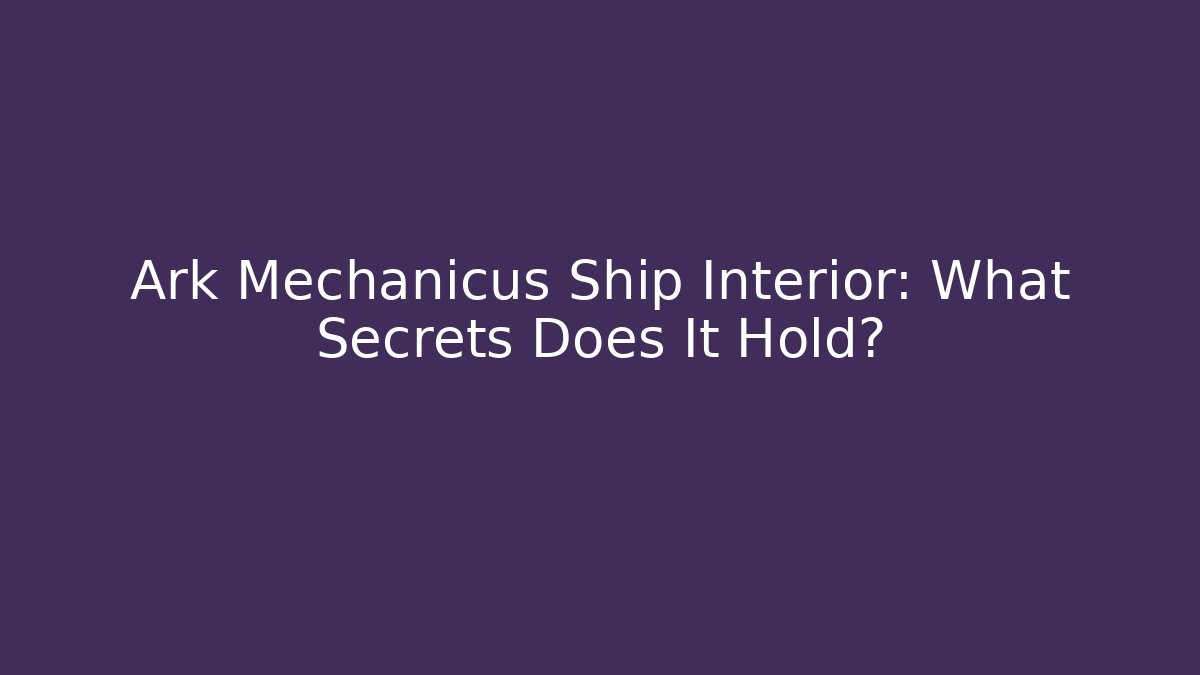 Ark Mechanicus Ship Interior: What Secrets Does It Hold? - The Family Holidays
