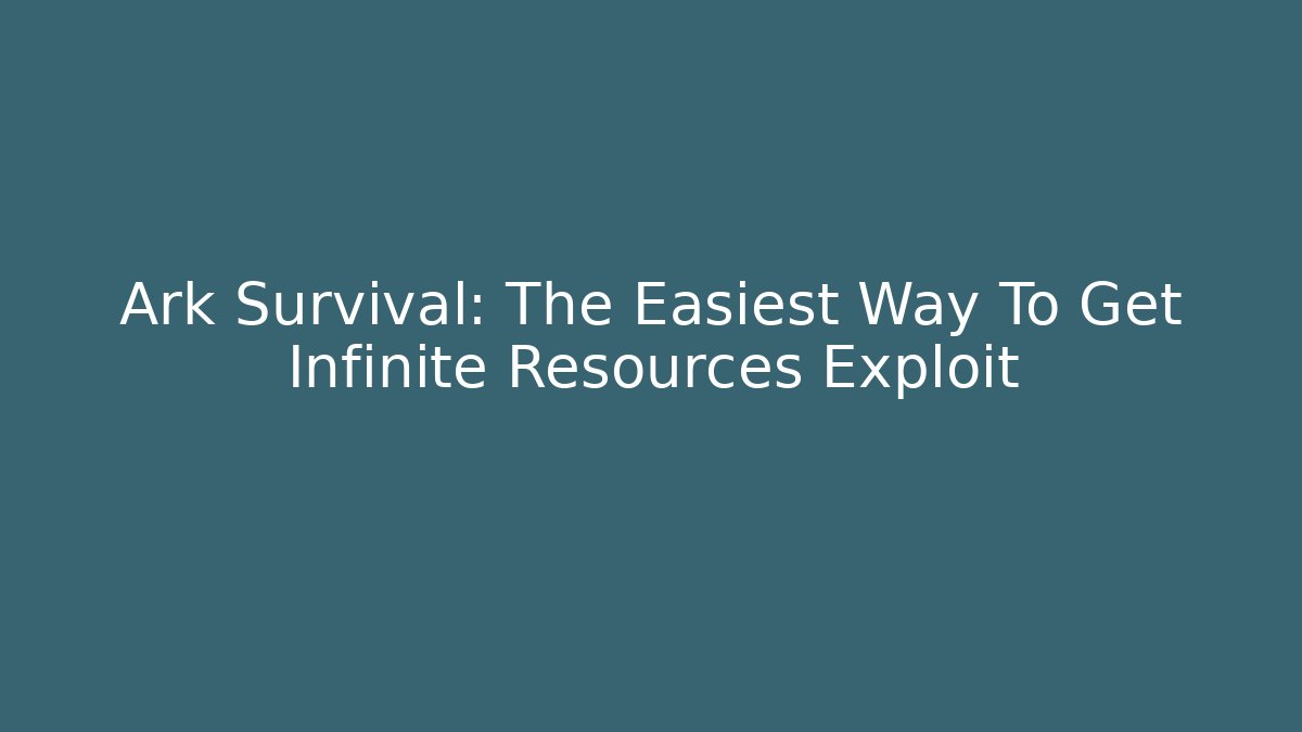Ark Survival: The Easiest Way To Get Infinite Resources Exploit - The Family Holidays