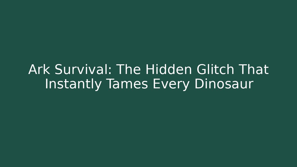 Ark Survival: The Hidden Glitch That Instantly Tames Every Dinosaur