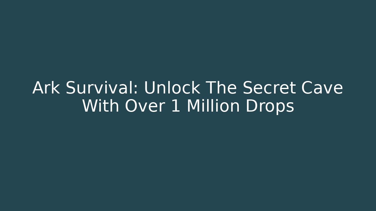 Ark Survival: Unlock The Secret Cave With Over 1 Million Drops