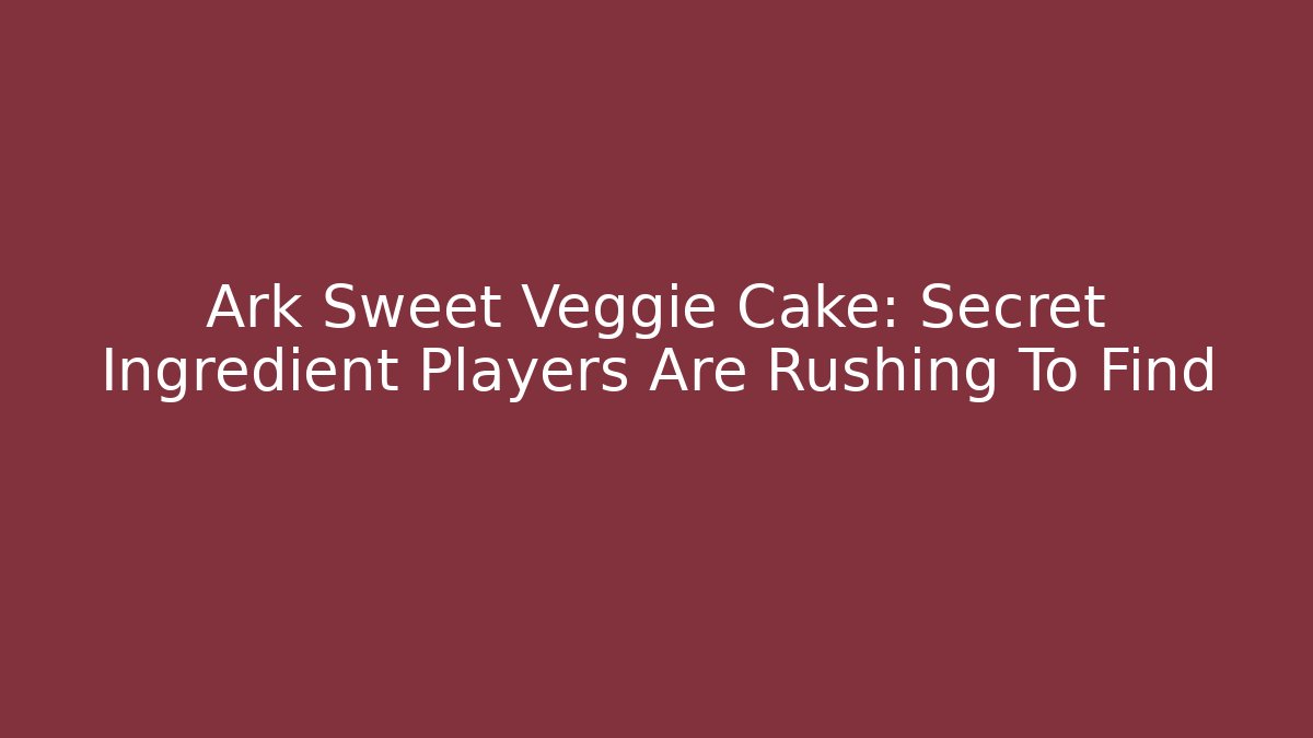 Ark Sweet Veggie Cake: Secret Ingredient Players Are Rushing To Find