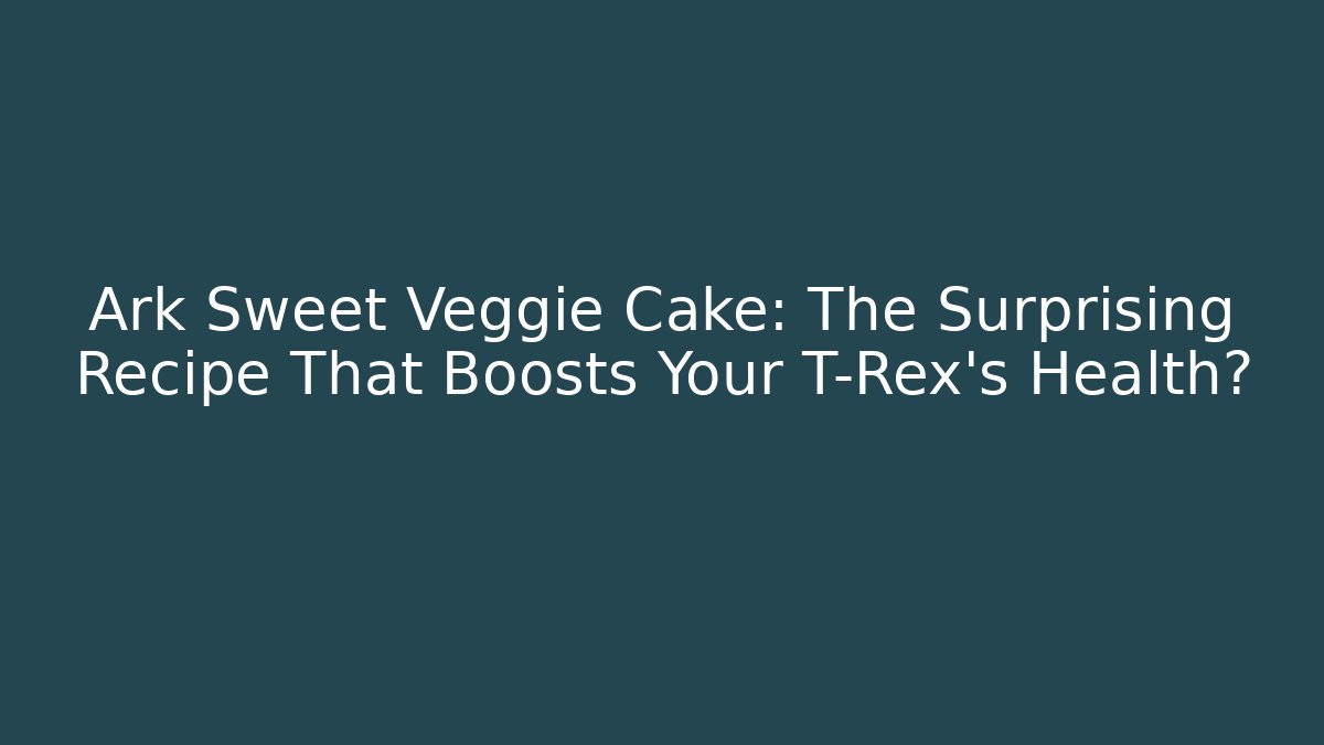 Ark Sweet Veggie Cake: The Surprising Recipe That Boosts Your T-Rex's Health? - The Family Holidays