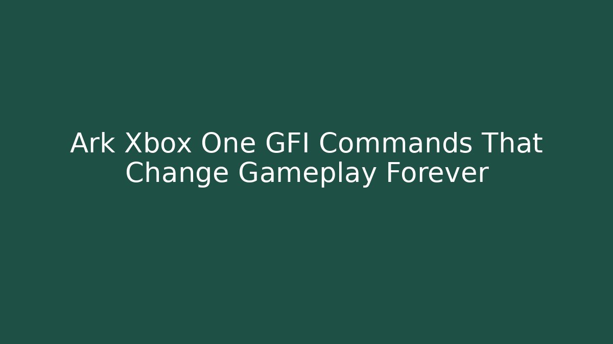Ark Xbox One GFI Commands That Change Gameplay Forever
