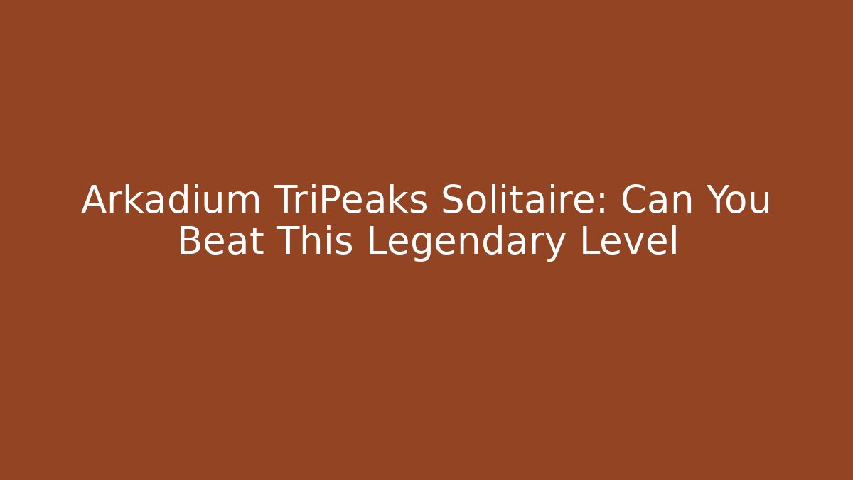 Arkadium TriPeaks Solitaire: Can You Beat This Legendary Level - The Family Holidays