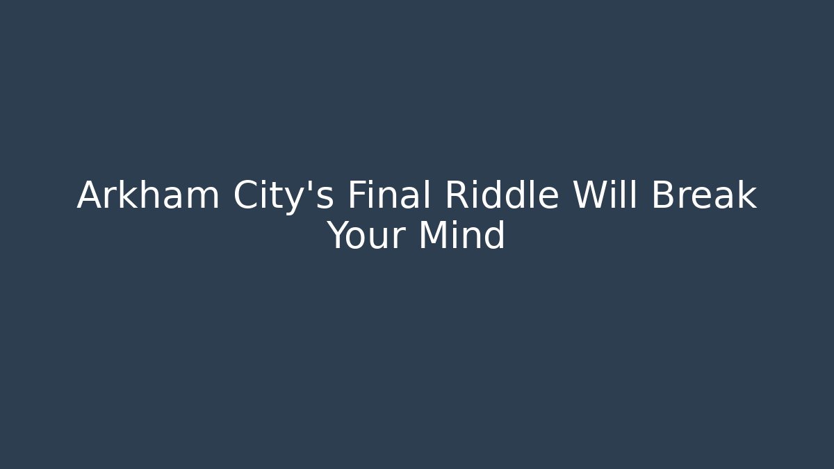 Arkham City's Final Riddle Will Break Your Mind