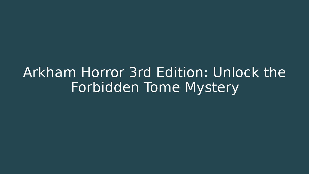 Arkham Horror 3rd Edition: Unlock the Forbidden Tome Mystery - The Family Holidays
