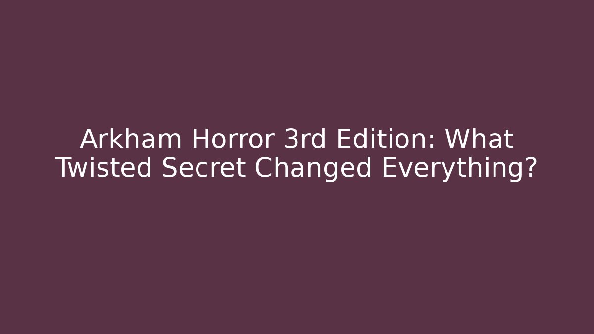 Arkham Horror 3rd Edition: What Twisted Secret Changed Everything? - The Family Holidays